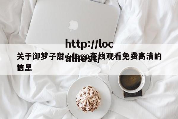 关于御梦子甜心logo在线观看免费高清的信息