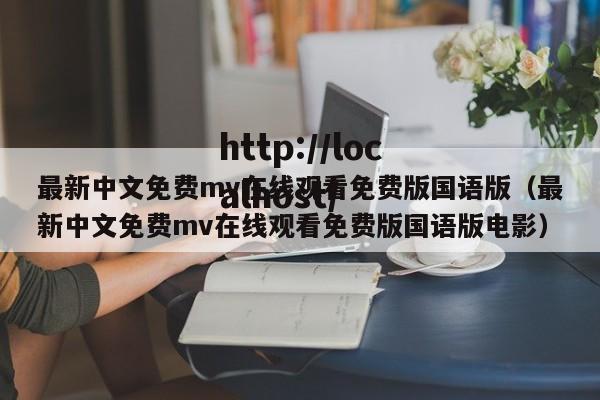 最新中文免费mv在线观看免费版国语版（最新中文免费mv在线观看免费版国语版电影）