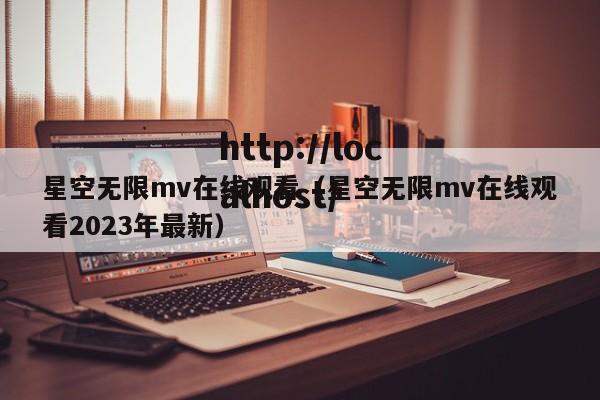 星空无限mv在线观看（星空无限mv在线观看2023年最新）
